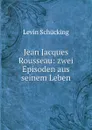 Jean Jacques Rousseau: zwei Episoden aus seinem Leben - Levin Schücking