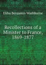 Recollections of a Minister to France, 1869-1877 - Elihu Benjamin Washburne