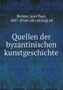 Quellen der byzantinischen kunstgeschichte - Jean Paul Richter