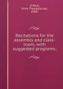 Recitations for the assembly and class-room, with suggested programs; - Anna Theodora Lee O'Neill