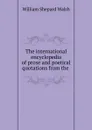 The international encyclopedia of prose and poetical quotations from the . - William Shepard Walsh