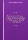 Remarks on Some of the Characteristics of the Insect-fauna of the White . - Samuel Hubbard Scudder