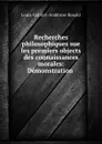 Recherches philosophiques sue les premiers objects des connaissances morales: Demonstration . - Louis-Gabriel Ambroise Bonald