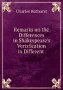 Remarks on the Differences in Shakespeare.s Verisfication in Different . - Charles Bathurst