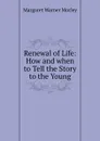 Renewal of Life: How and when to Tell the Story to the Young - Morley Margaret Warner