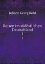 Reisen im sudostlichen Deutschland. 1 - Kohl Johann Georg