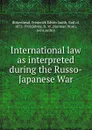 International law as interpreted during the Russo-Japanese War - Frederick Edwin Smith Birkenhead