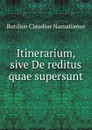 Itinerarium, sive De reditus quae supersunt - Rutilius Claudius Namatianus