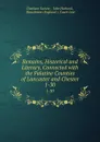 Remains, Historical and Literary, Connected with the Palatine Counties of Lancaster and Chester. 1-30 - John Harland