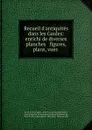 Recueil d.antiquites dans les Gaules: enrichi de diverses planches . figures, plans, vues . - Felix François La Sauvagère