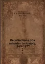 Recollections of a minister to France, 1869-1877. 2 - Elihu Benjamin Washburne