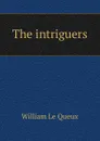The intriguers - William le Queux