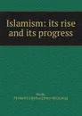 Islamism: its rise and its progress - Frederick Arthur Neale