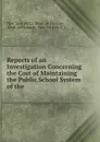 Reports of an Investigation Concerning the Cost of Maintaining the Public School System of the . - N.Y. Dept. of Finance