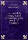 I racconti della steppa, tr. dail. originale russo dal prof. E. W. Foulques - Maksim Gorky