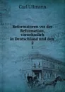 Reformatoren vor der Reformation, vornehmlich in Deutschland und den . 2 - Carl Ullmann