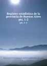 Registro estadistica de la provincia de Buenos Aires. pts. 1-2 - Buenos Aires Province Oficina de estadìstica general