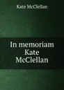 In memoriam Kate McClellan - Kate McClellan