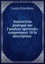 Instruction pratique sur l.analyse spectrale: comprenant 10 la description . - Louis Grandeau