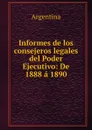 Informes de los consejeros legales del Poder Ejecutivo: De 1888 a 1890 - Argentina