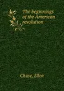 The beginnings of the American revolution - Ellen Chase