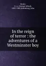 In the reign of terror : the adventures of a Westminster boy - George Alfred Henty