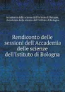 Rendiconto delle sessioni dell.Accademia delle scienze dell.Istituto di Bologna - 