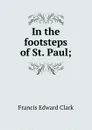 In the footsteps of St. Paul; - Francis E. Clark