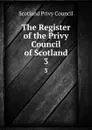 The Register of the Privy Council of Scotland. 3 - Scotland Privy Council