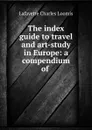 The index guide to travel and art-study in Europe: a compendium of . - Lafayette Charles Loomis