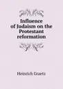 Influence of Judaism on the Protestant reformation - Heinrich Graetz