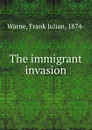 The immigrant invasion - Frank Julian Warne