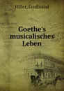 Goethe.s musicalisches Leben - Ferdinand Hiller