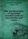 The autobiography of Benjamin Franklin with an introduction and notes - Benjamin Franklin