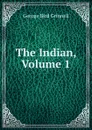 The Indian, Volume 1 - Grinnell George Bird