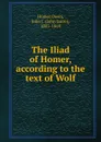 The Iliad of Homer, according to the text of Wolf - Owen Homer