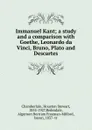 Immanuel Kant; a study and a comparison with Goethe, Leonardo da Vinci, Bruno, Plato and Descartes - Houston Stewart Chamberlain