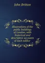 Illustrations of the public buildings of London; with historical and descriptive accounts of each edifice - John Britton
