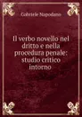 Il verbo novello nel dritto e nella procedura penale: studio critico intorno . - Gabriele Napodano