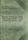 Reports of Practice Cases, Determined in the Courts of the State of New York . 5 - Austin Abbott