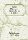 Putzi, Marchen-Komodie in 5 Akten - Gustav Falke