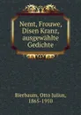 Nemt, Frouwe, Disen Kranz, ausgewahlte Gedichte - Otto Julius Bierbaum