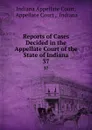 Reports of Cases Decided in the Appellate Court of the State of Indiana. 37 - Indiana Appellate Court