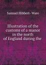 Illustration of the customs of a manor in the north of England during the . - Samuel Hibbert-Ware