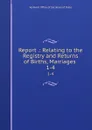 Report .: Relating to the Registry and Returns of Births, Marriages . 1-4 - Vermont Office of Secretary of State