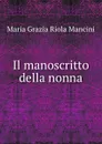 Il manoscritto della nonna - Maria Grazia Riola Mancini