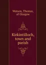 Kirkintilloch, town and parish - Thomas Watson