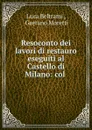 Resoconto dei lavori di restauro eseguiti al Castello di Milano: col . - Luca Beltrami