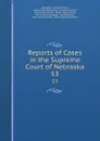 Reports of Cases in the Supreme Court of Nebraska. 53 - Nebraska Supreme Court