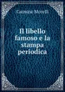 Il libello famoso e la stampa periodica - Carmine Morelli